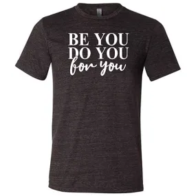 Be You, Do You, For You Shirt Unisex