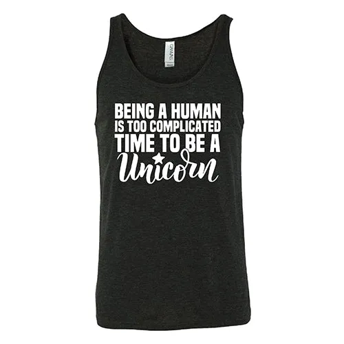 Being A Human Is Too Complicated, Time To Be A Unicorn Shirt Unisex